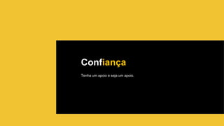 Confiança
Tenha um apoio e seja um apoio.
 