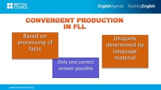 www.britishcouncil.org
Only one correct
answer possible
Uniquely
determined by
language
material
Based on
processing of
facts
 