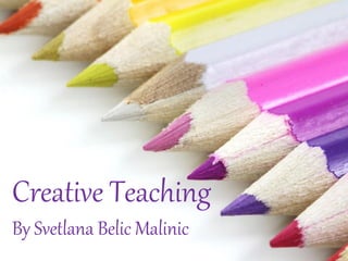 Creative Teaching
By Svetlana Belic Malinic
 