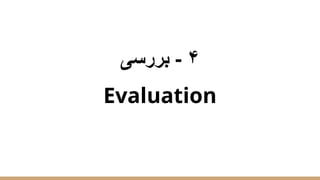 ‫ﺑررﺳﯽ‬ - ۴
Evaluation
 