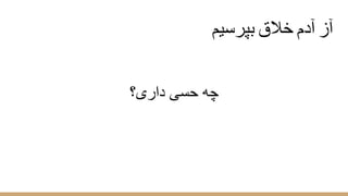 ‫ﺑﭘرﺳﯾم‬ ‫ﺧﻼق‬ ‫آدم‬ ‫آز‬
‫داری؟‬ ‫ﺣﺳﯽ‬ ‫ﭼﮫ‬
 