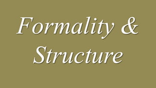 Formality &
Structure
 