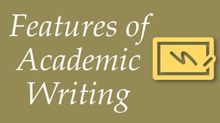 Features of
Academic
Writing
 