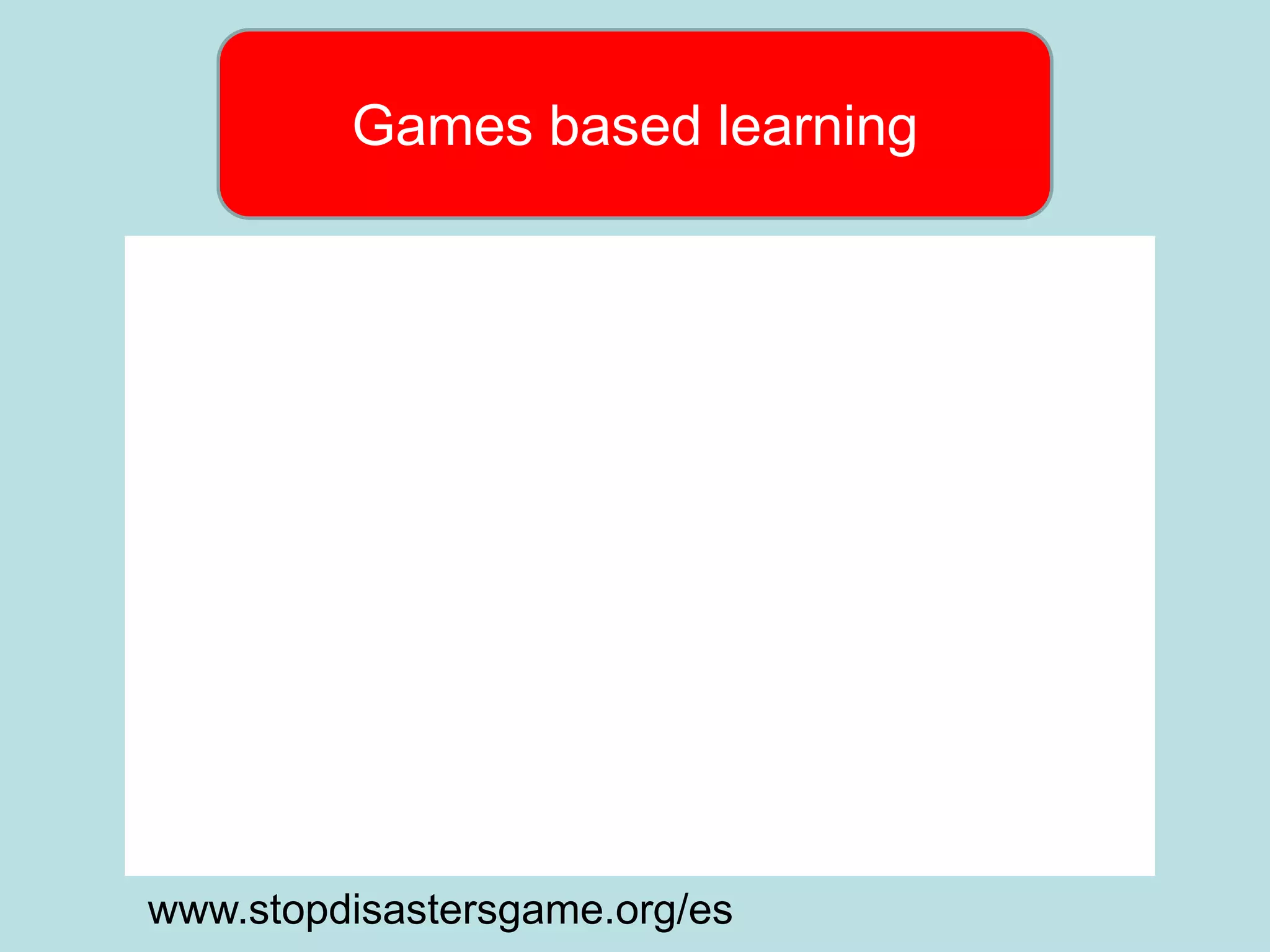 Games based learning




www.stopdisastersgame.org/es
 