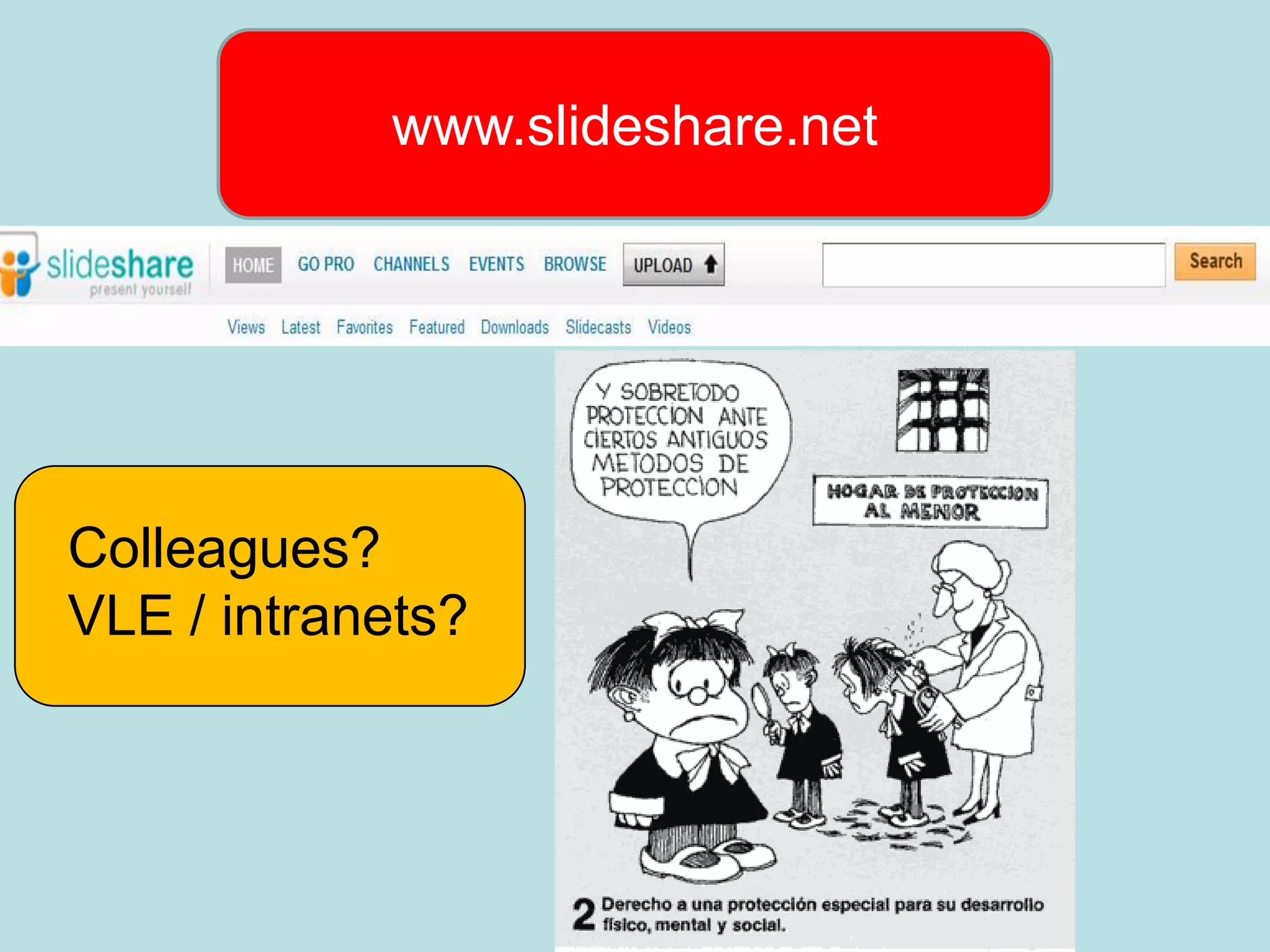 www.slideshare.net




Colleagues?
VLE / intranets?
 
