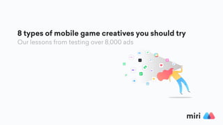 8 types of mobile game creatives you should try
Our lessons from testing over 8,000 ads
 