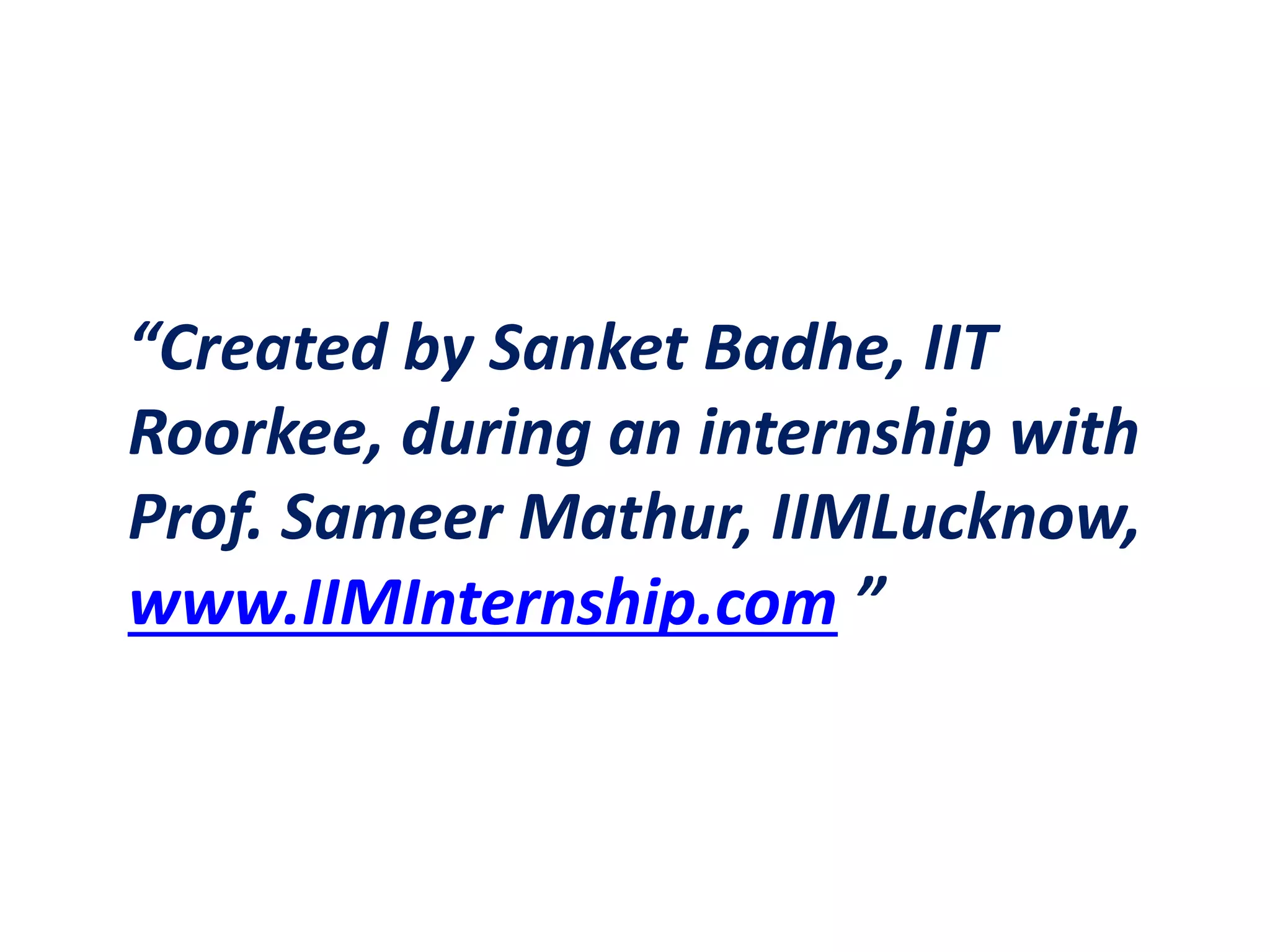 “Created by Sanket Badhe, IIT
Roorkee, during an internship with
Prof. Sameer Mathur, IIMLucknow,
www.IIMInternship.com ”
 