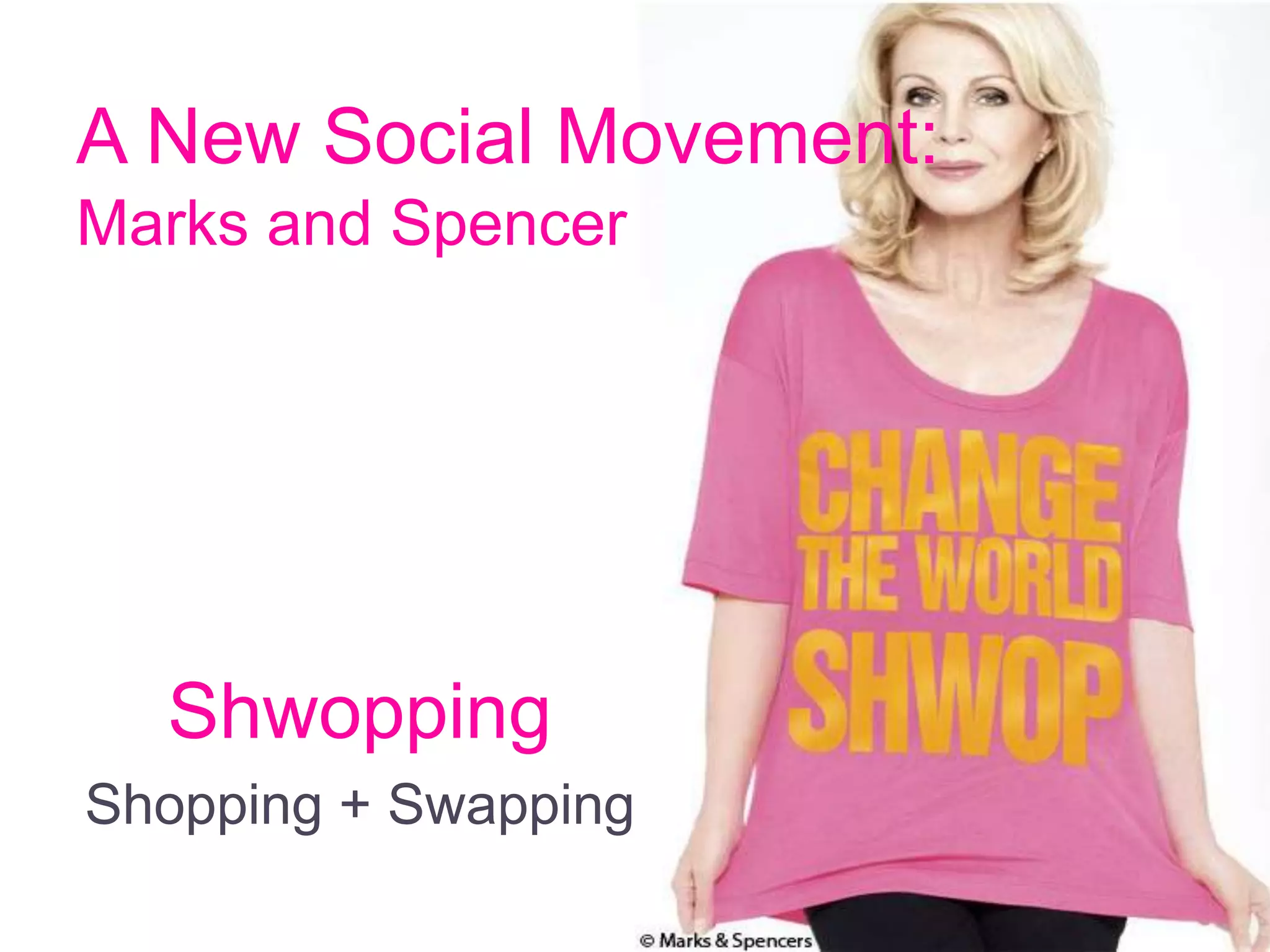 A New Social Movement:
Marks and Spencer
Shwopping
Shopping + Swapping
 