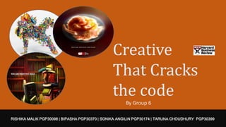 Creative
That Cracks
the code
RISHIKA MALIK PGP30098 | BIPASHA PGP30370 | SONIKA ANGILIN PGP30174 | TARUNA CHOUDHURY PGP30399
By Group 6
 