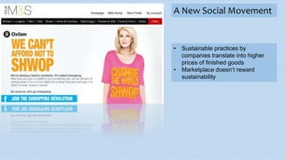 • Sustainable practices by
companies translate into higher
prices of finished goods
• Marketplace doesn’t reward
sustainability
A New Social Movement
 