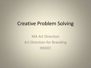 Creative Problem Solving
MA Art Direction
Art Direction for Branding
INSEEC
 