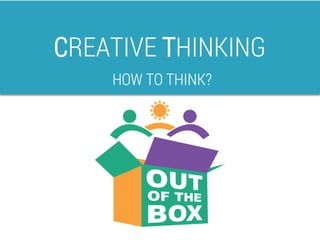 CREATIVE THINKING
HOW TO THINK?
 