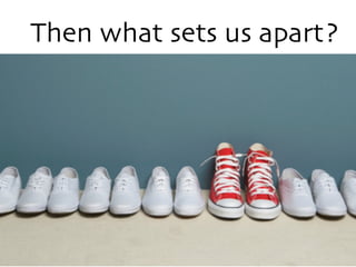 Then what sets us apart?
