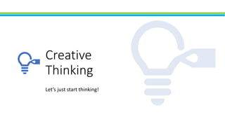 Creative
Thinking
Let’s just start thinking!
 