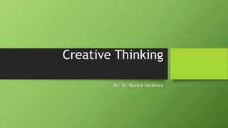 Creative Thinking
By- Dr. Reema Varshney
 