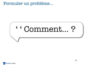 Formuler un problème...
19
‘ ‘ Comment... ?
 