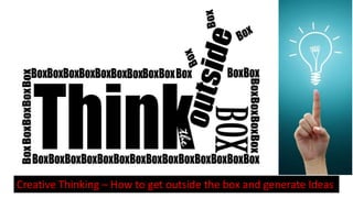 Creative Thinking – How to get outside the box and generate Ideas
 