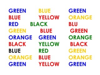 GREEN    BLUE     GREEN
BLUE     YELLOW   ORANGE
RED   BLACK       BLU
GREEN    BLUE     GREEN
ORANGE GREEN      ORANGE
BLACK    YELLOW   BLACK
BLUE     RED      GREEN
ORANGE BLUE       ORANGE
GREEN    YELLOW   GREEN
 