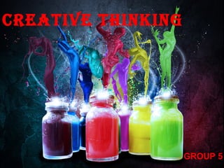 CREATIVE THINKING




                    GROUP 5
                        1
 