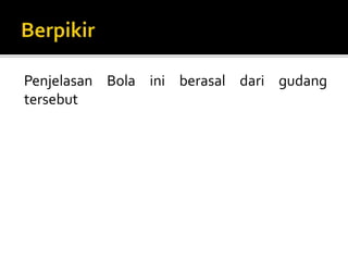 Penjelasan Bola ini berasal dari gudang
tersebut
 