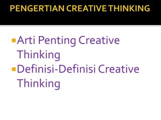 Arti Penting Creative
Thinking
Definisi-Definisi Creative
Thinking
 