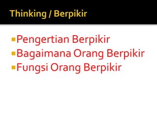 Pengertian Berpikir
Bagaimana Orang Berpikir
Fungsi Orang Berpikir
 