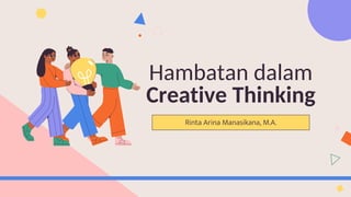Rinta Arina Manasikana, M.A.
Hambatan dalam
Creative Thinking
 