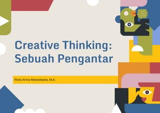 Creative Thinking:
Sebuah Pengantar
Rinta Arina Manasikana, M.A.
 