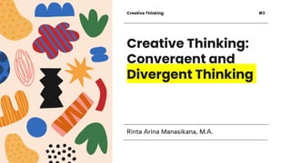 Creative Thinking:
Convergent and
Divergent Thinking
Rinta Arina Manasikana, M.A.
Creative Thinking #3
 