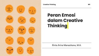 Peran Emosi
dalam Creative
Thinking
Rinta Arina Manasikana, M.A.
Creative Thinking #9
 