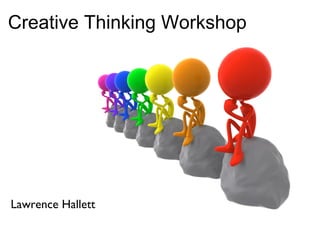 Creative Thinking Workshop
Lawrence Hallett
 