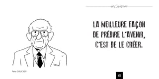 LA MEILLEURE FAçON
                DE PRÉDIRE L’AVENIR,
                 C’EST DE LE CRÉER.

Peter DRUCKER

                         48
 