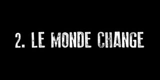 2. LE MONDE CHANGE
 