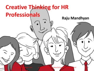 Creative Thinking for HR
Professionals Raju Mandhyan
www.mandhyan.com A World of Clear, Creative & Conscientious Leaders! 1
 