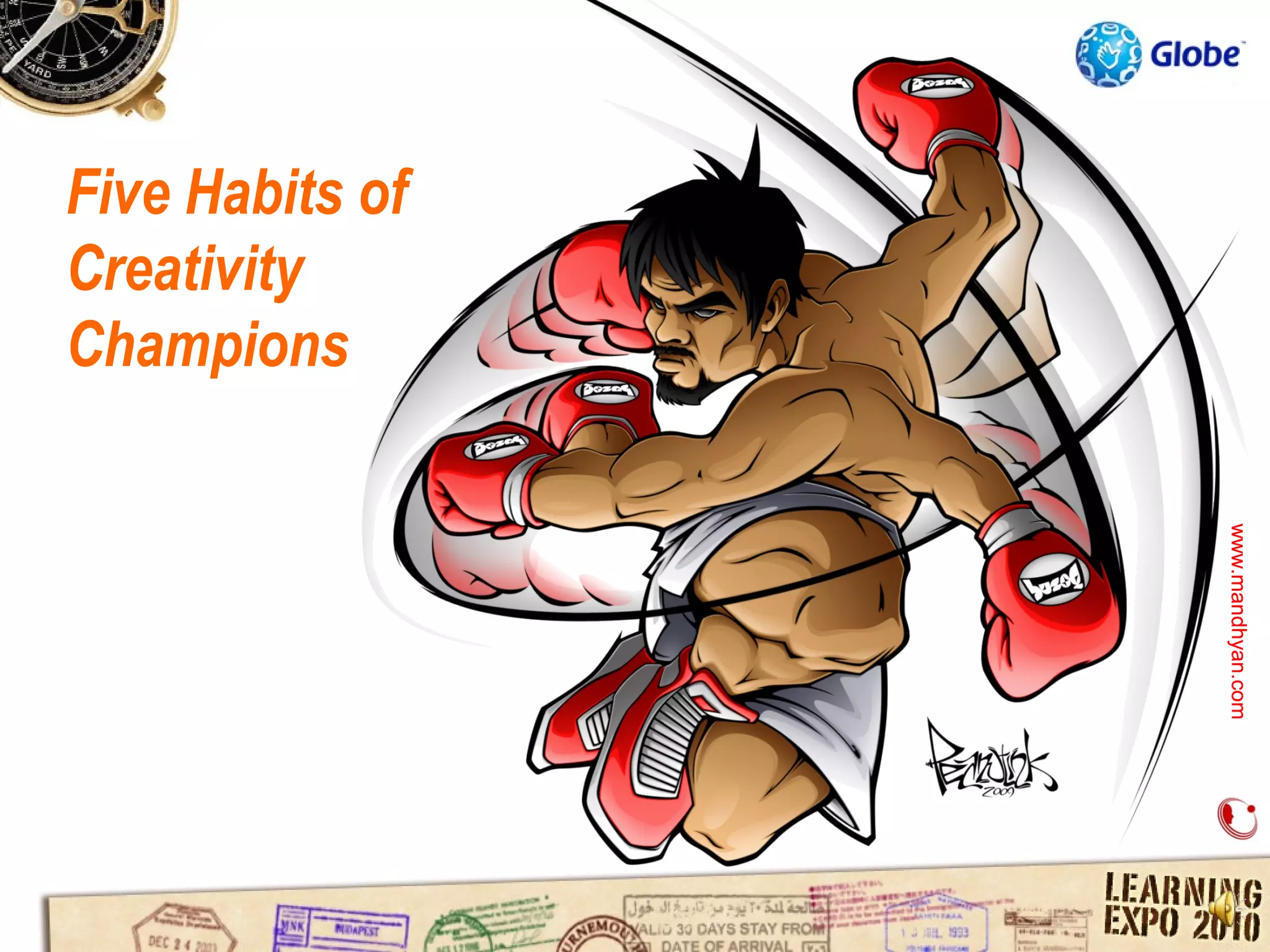 Five Habits of
Creativity
Champions




                 www.mandhyan.com
                 www.mandhyan.com
 