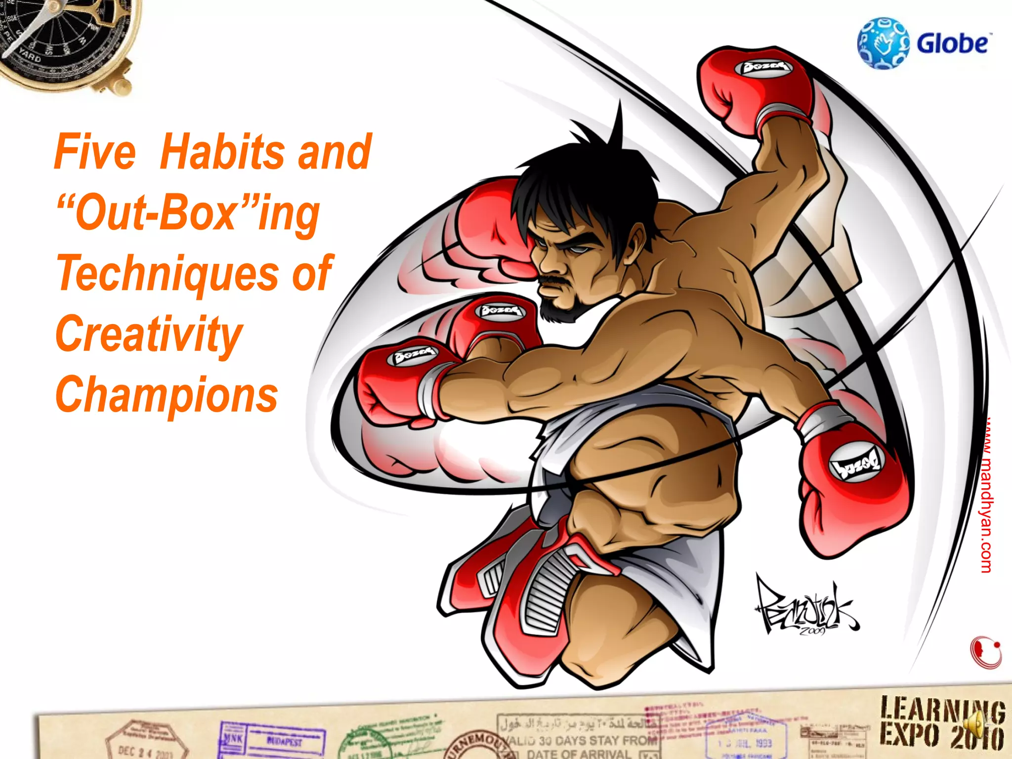 Five Habits and
“Out-Box”ing
Techniques of
Creativity
Champions




                  www.mandhyan.com
                  www.mandhyan.com
 