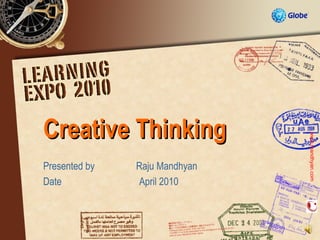 Creative Thinking




                               www.mandhyan.com
Presented by   Raju Mandhyan
Date           April 2010
 