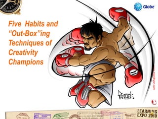 Five Habits and
“Out-Box”ing
Techniques of
Creativity
Champions




                  www.mandhyan.com
                  www.mandhyan.com
 