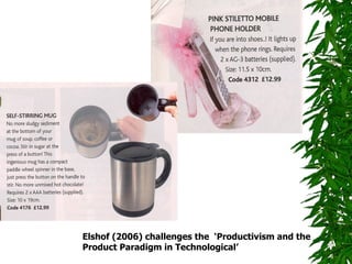 Elshof (2006) challenges the  ‘Productivism and the  Product Paradigm in Technological’   
