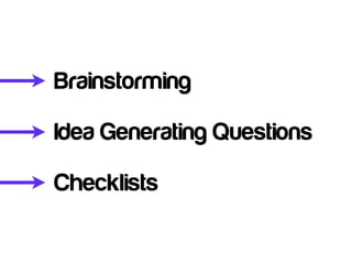 Brainstorming

Idea Generating Questions

Checklists
 