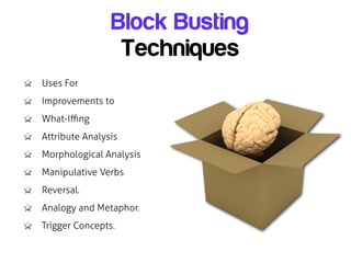 Block Busting
                 Techniques
Uses For
Improvements to
What-Iﬃng
Attribute Analysis
Morphological Analysis
Man...