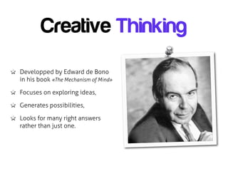Creative Thinking
Developped by Edward de Bono
in his book «The Mechanism of Mind»

Focuses on exploring ideas,

Generates...