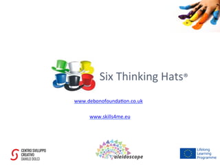 Six	
  Thinking	
  Hats®	
  
www.debonofounda7on.co.uk	
  
www.skills4me.eu	
  
 