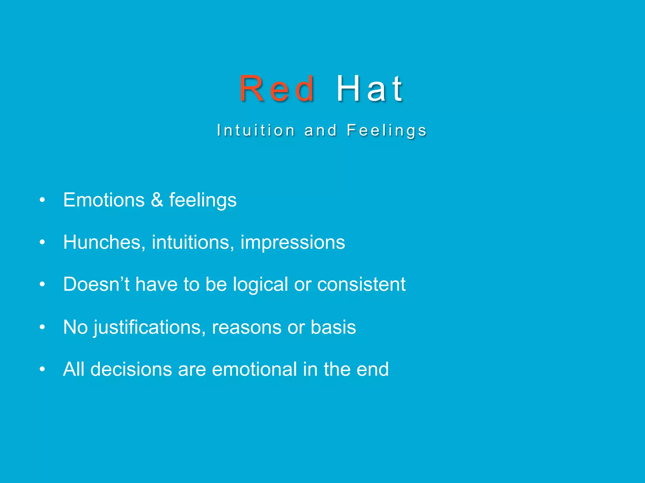 R e d Hat
I n t u i t i o n a n d F e e l i n g s
•  Emotions & feelings
•  Hunches, intuitions, impressions
•  Doesn’t have to be logical or consistent
•  No justifications, reasons or basis
•  All decisions are emotional in the end
 
