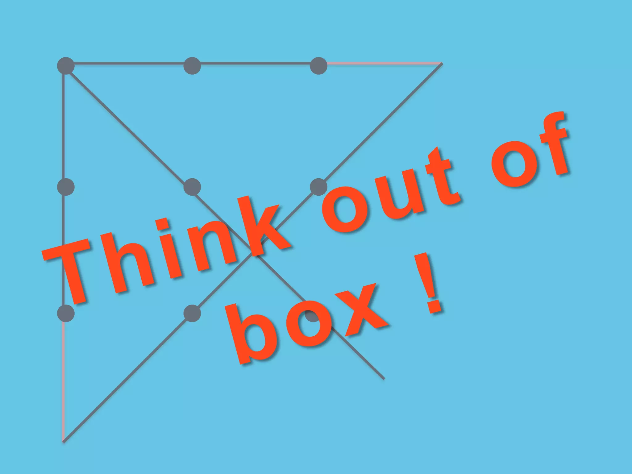 Think out of
box !
 