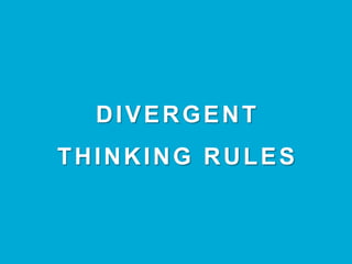 DIVERGENT
THINKING RULES
 