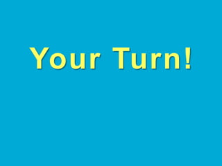 Your Turn!	
  
 