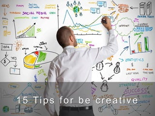 15 Tips for be creative
 