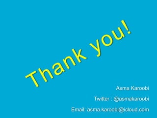 Asma Karoobi
Twitter : @asmakaroobi
Email: asma.karoobi@icloud.com
 