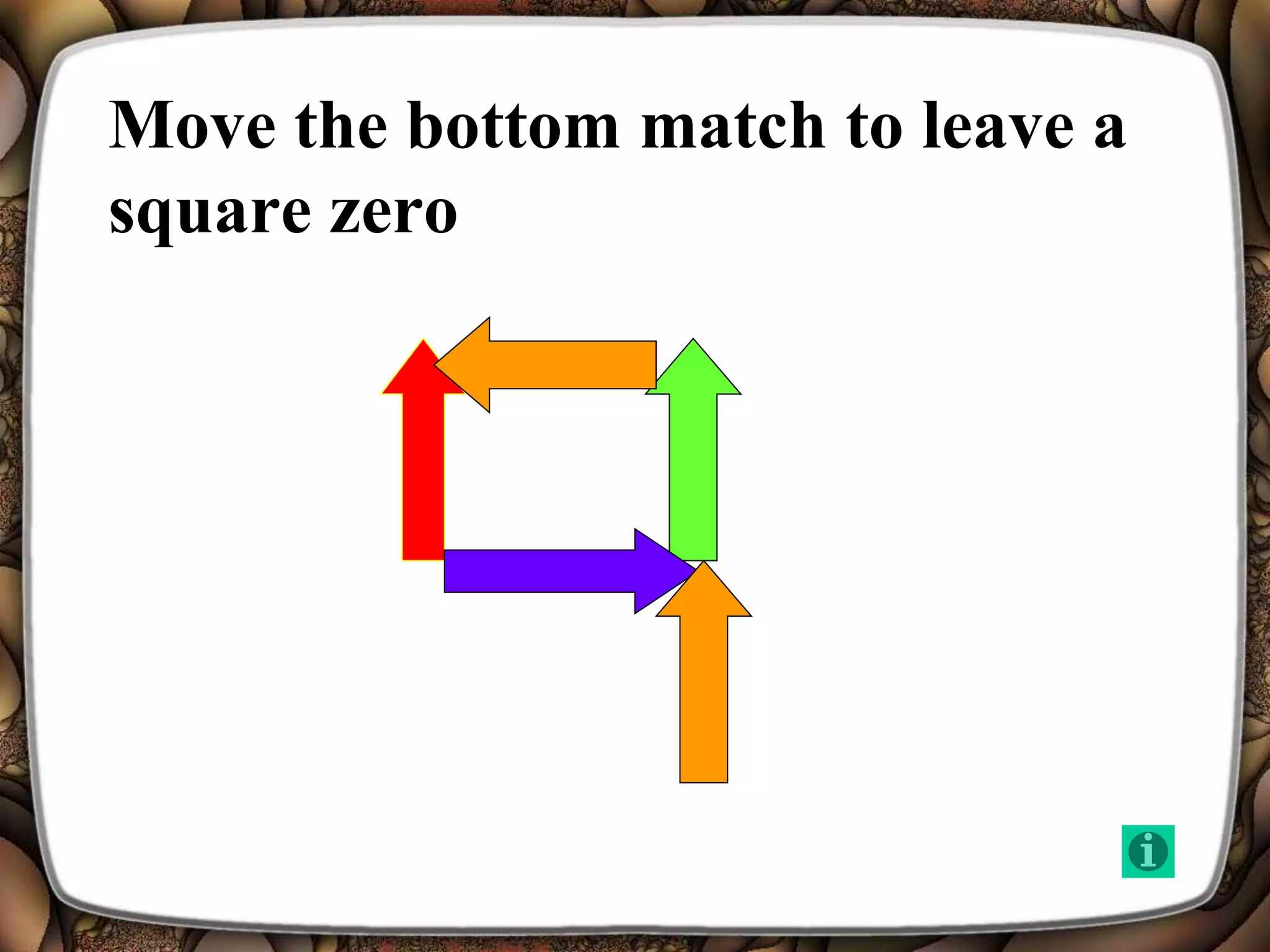 Move the bottom match to leave a
square zero
 